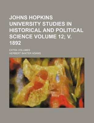 Book cover for Johns Hopkins University Studies in Historical and Political Science; Extra Volumes Volume 12; V. 1892