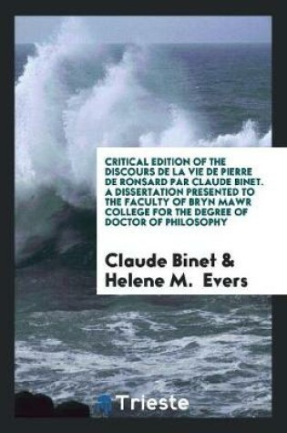 Cover of Critical Edition of the Discours de la Vie de Pierre de Ronsard Par Claude Binet. a Dissertation Presented to the Faculty of Bryn Mawr College for the Degree of Doctor of Philosophy