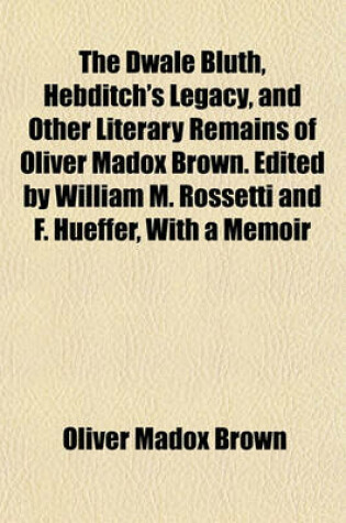 Cover of The Dwale Bluth, Hebditch's Legacy, and Other Literary Remains of Oliver Madox Brown. Edited by William M. Rossetti and F. Hueffer, with a Memoir