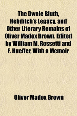 Book cover for The Dwale Bluth, Hebditch's Legacy, and Other Literary Remains of Oliver Madox Brown. Edited by William M. Rossetti and F. Hueffer, with a Memoir