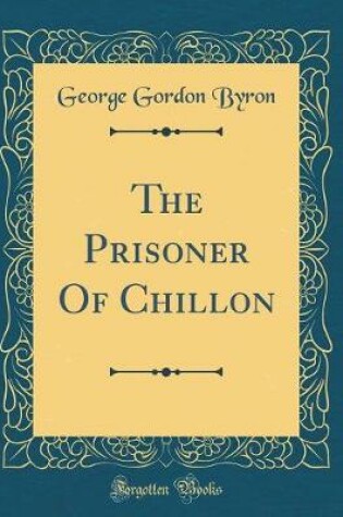 Cover of The Prisoner Of Chillon (Classic Reprint)