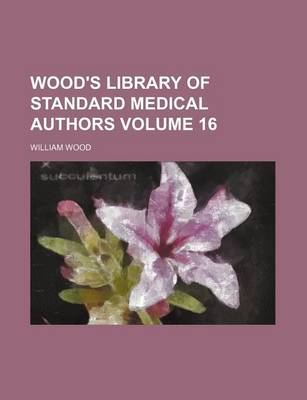 Book cover for Wood's Library of Standard Medical Authors Volume 16