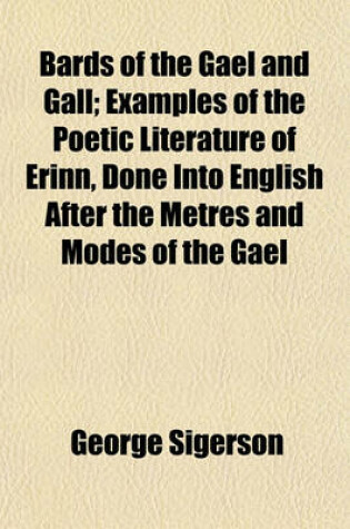 Cover of Bards of the Gael and Gall; Examples of the Poetic Literature of Erinn, Done Into English After the Metres and Modes of the Gael