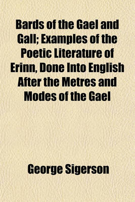 Book cover for Bards of the Gael and Gall; Examples of the Poetic Literature of Erinn, Done Into English After the Metres and Modes of the Gael