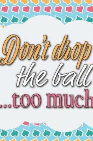 Cover of Don't Drop the Ball...Too Much