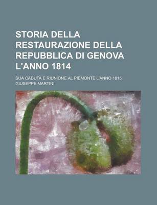 Book cover for Storia Della Restaurazione Della Repubblica Di Genova L'Anno 1814; Sua Caduta E Riunione Al Piemonte L'Anno 1815