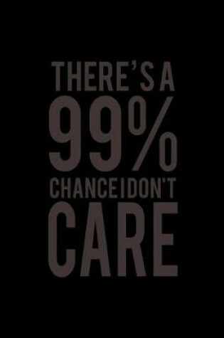 Cover of There's a 99% Chance I Don't Care