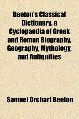 Book cover for Beeton's Classical Dictionary. a Cyclopaedia of Greek and Roman Biography, Geography, Mythology, and Antiquities