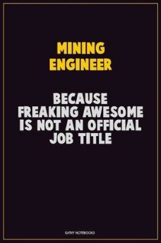 Cover of Mining Engineer, Because Freaking Awesome Is Not An Official Job Title