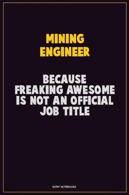 Book cover for Mining Engineer, Because Freaking Awesome Is Not An Official Job Title