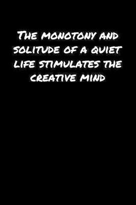 Book cover for The Monotony and Solitude Of A Quiet Life Stimulates The Creative Mind