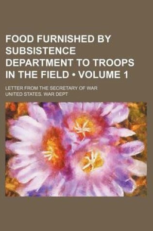 Cover of Food Furnished by Subsistence Department to Troops in the Field (Volume 1); Letter from the Secretary of War