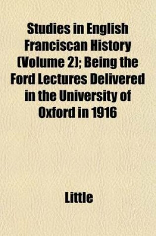 Cover of Studies in English Franciscan History (Volume 2); Being the Ford Lectures Delivered in the University of Oxford in 1916