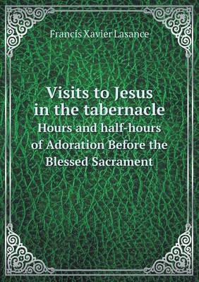 Book cover for Visits to Jesus in the tabernacle Hours and half-hours of Adoration Before the Blessed Sacrament