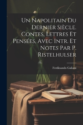 Book cover for Un Napolitain Du Dernier Siècle. Contes, Lettres Et Pensées, Avec Intr. Et Notes Par P. Ristelhulser