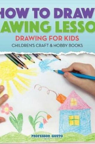 Cover of How to Draw! Drawing Lessons - Drawing for Kids - Children's Craft & Hobby Books