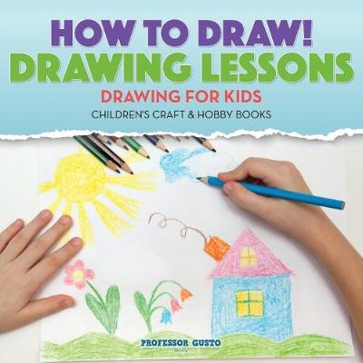 Book cover for How to Draw! Drawing Lessons - Drawing for Kids - Children's Craft & Hobby Books