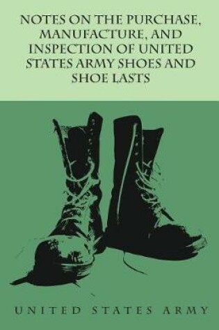 Cover of Notes on the Purchase, Manufacture, and Inspection of United States Army Shoes and Shoe Lasts