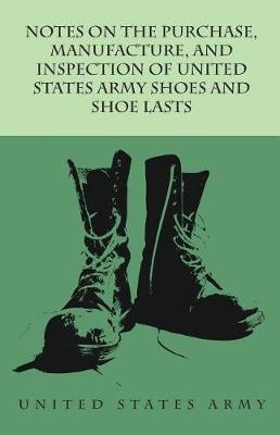 Book cover for Notes on the Purchase, Manufacture, and Inspection of United States Army Shoes and Shoe Lasts