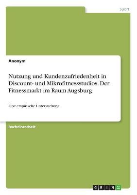 Book cover for Nutzung und Kundenzufriedenheit in Discount- und Mikrofitnessstudios. Der Fitnessmarkt im Raum Augsburg