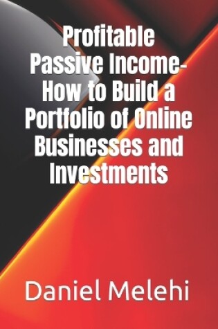 Cover of Profitable Passive Income- How to Build a Portfolio of Online Businesses and Investments