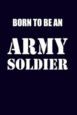 Book cover for Born To Be An Army Soldier