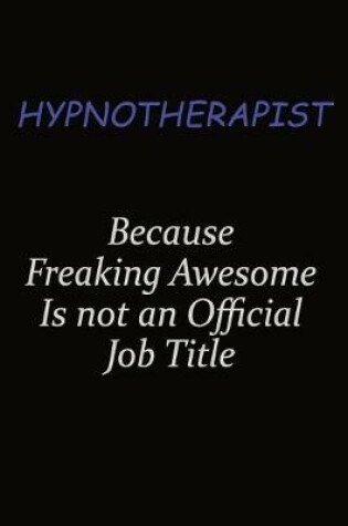 Cover of Hypnotherapist Because Freaking Awesome Is Not An Official Job Title