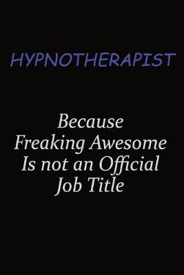 Book cover for Hypnotherapist Because Freaking Awesome Is Not An Official Job Title