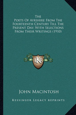 Book cover for The Poets of Ayrshire from the Fourteenth Century Till the Pthe Poets of Ayrshire from the Fourteenth Century Till the Present Day; With Selections from Their Writings (1910) Resent Day; With Selections from Their Writings (1910)