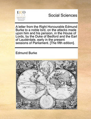 Book cover for A letter from the Right Honourable Edmund Burke to a noble lord, on the attacks made upon him and his pension, in the House of Lords, by the Duke of Bedford and the Earl of Lauderdale, early in the present sessions of Parliament. [The fifth edition].