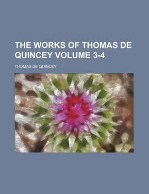 Book cover for The Works of Thomas de Quincey Volume 3-4