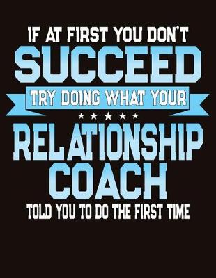 Book cover for If At First You Don't Succeed Try Doing What Your Relationship Coach Told You To Do The First Time