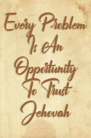 Cover of Every Problem Is An Opportunity To Trust Jehovah