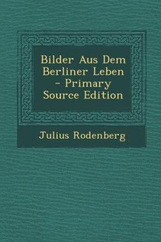 Cover of Bilder Aus Dem Berliner Leben - Primary Source Edition