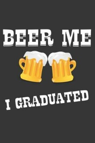 Cover of Beer Me I Graduated Notebook