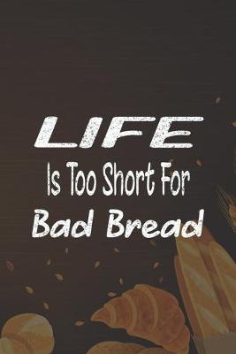 Book cover for Life Is Too Short For Bad Bread