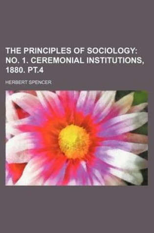 Cover of The Principles of Sociology (Volume 2, PT. 1); No. 1. Ceremonial Institutions, 1880. PT.4