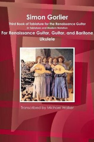 Cover of Simon Gorlier Third Book of Tablature for the Renaissance Guitar in Tablature and Modern Notation for Renaissance Guitar, Guitar, and Baritone Ukulele