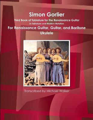 Book cover for Simon Gorlier Third Book of Tablature for the Renaissance Guitar in Tablature and Modern Notation for Renaissance Guitar, Guitar, and Baritone Ukulele