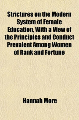 Cover of Strictures on the Modern System of Female Education, with a View of the Principles and Conduct Prevalent Among Women of Rank and Fortune