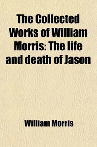 Cover of The Collected Works of William Morris (Volume 2); The Life and Death of Jason