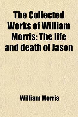 Book cover for The Collected Works of William Morris (Volume 2); The Life and Death of Jason