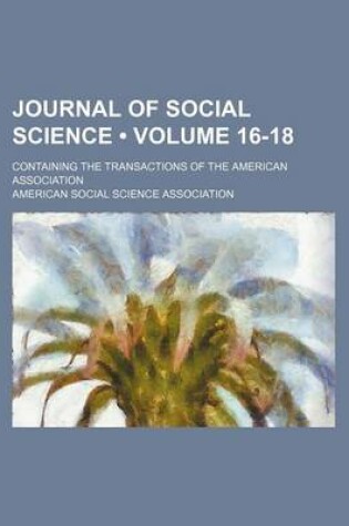 Cover of Journal of Social Science (Volume 16-18); Containing the Transactions of the American Association