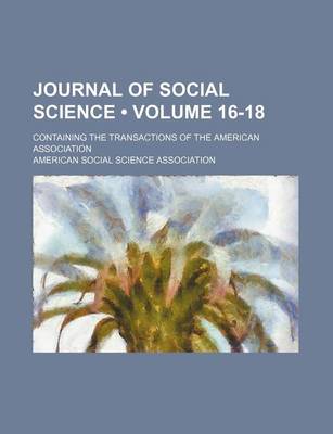 Book cover for Journal of Social Science (Volume 16-18); Containing the Transactions of the American Association