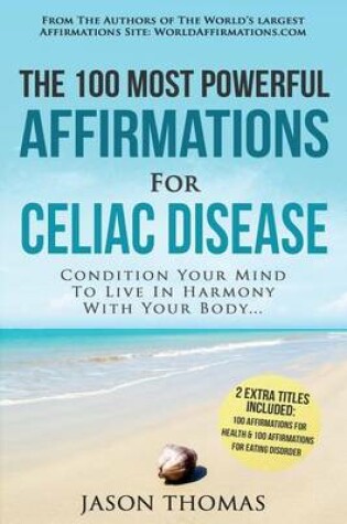 Cover of Affirmation the 100 Most Powerful Affirmations for Celiac Disease 2 Amazing Affirmative Books Included for Optimal Health & Eating Disorder