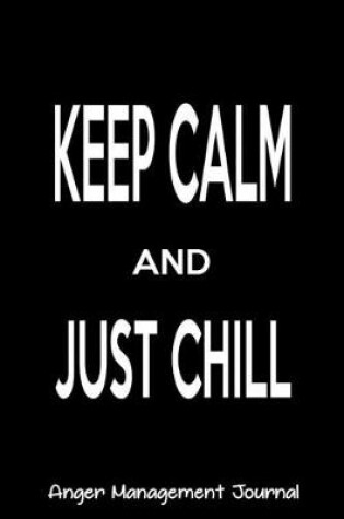 Cover of Keep Calm and Just Chill Anger Management Journal