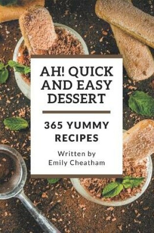 Cover of Ah! 365 Yummy Quick and Easy Dessert Recipes