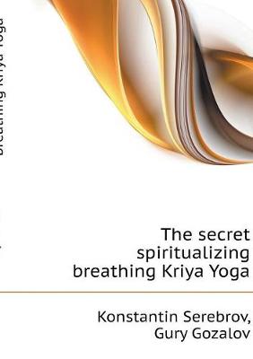 Book cover for The secret spiritualizing breathing Kriya Yoga
