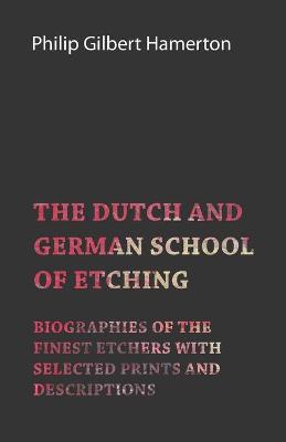 Book cover for The Dutch and German School of Etching - Biographies of the Finest Etchers with Selected Prints and Descriptions