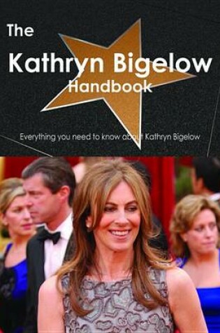 Cover of The Kathryn Bigelow Handbook - Everything You Need to Know about Kathryn Bigelow